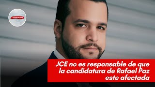 La JCE no es responsable de que la candidatura de Rafael Paz se vea afectada para las elecciones