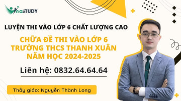 Ôn thi vào lớp 6 môn Toán  - Giải đề thi vào lớp 6 trường THCS Thanh Xuân năm 2024-2025 - Thầy Long