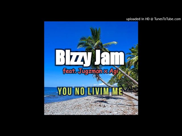 Bizzy Jam - You no livim me ( feat. Jugzman x Agi) class=