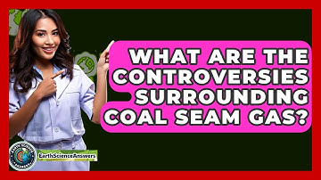 What Are The Controversies Surrounding Coal Seam Gas? - Earth Science Answers