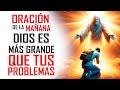 🔥ORACION DE LA MAÑANA 🙏 DIOS ES MÁS GRANDE QUE TUS PROBLEMAS, CONFÍA EN ÉL 💖