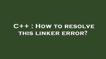 C++ : How to resolve this linker error?