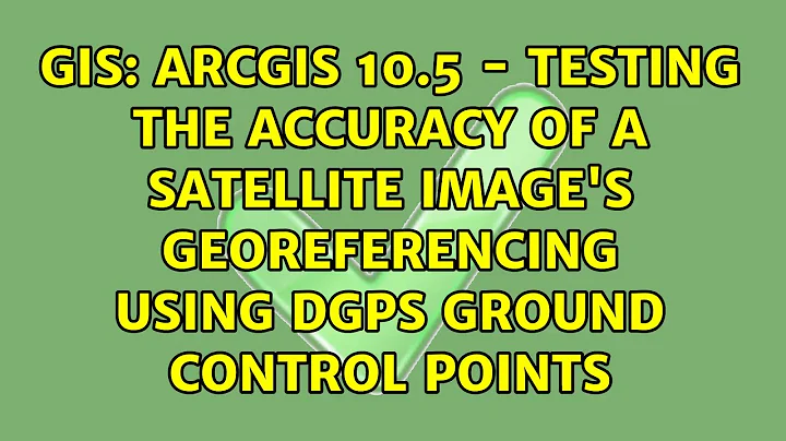 ArcGIS 10.5 - Testing the accuracy of a satellite image's georeferencing using dGPS ground...