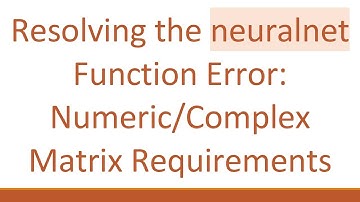 Resolving the neuralnet Function Error: Numeric/Complex Matrix Requirements