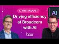 Driving efficiency at Broadcom with AI | Box AI-First Podcast EP 4
