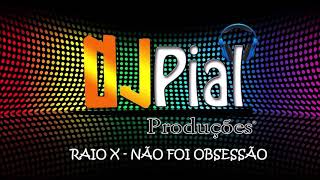 RAIO X - NÃO FOI OBSESSÃO #DjPial