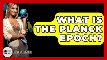 What Is The Planck Epoch? - Physics Frontier