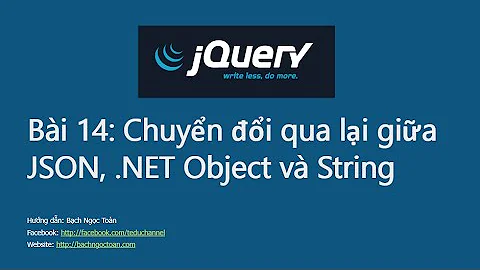 Jquery căn bản - Bài 14: Chuyển đổi qua lại giữa JSON, String và .NET Objects
