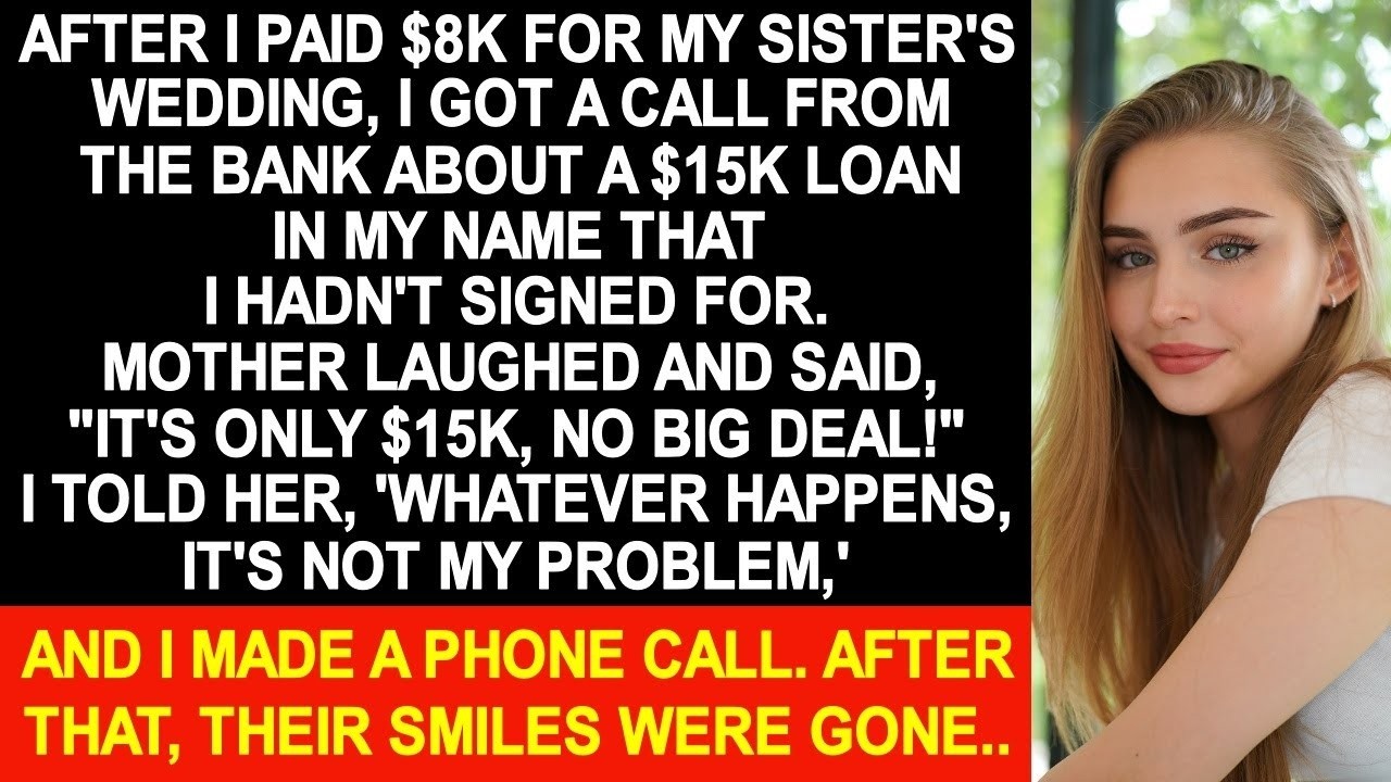 After I paid $8K for my sister's wedding, my parents took out a $15K loan in my name...