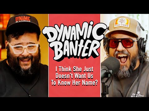 I Guess She Just Doesn't Want Us To Know Her Name? | Dynamic Banter 477