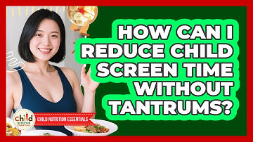 How Can I Reduce Child Screen Time Without Tantrums? - Child Nutrition Essentials