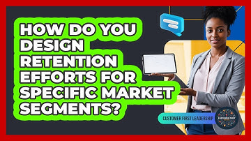 How Do You Design Retention Efforts for Specific Market Segments?
