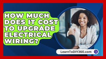 How Much Does It Cost To Upgrade Electrical Wiring? - LearnToDIY360.com