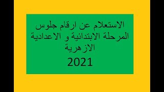 الاستعلام عن رقم الجلوس للشهادتين الابتدائية والإعدادية الأزهرية للعام الدراسي  ٢٠٢١