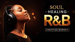 Soul Healing Worship ✨ Peaceful Gospel R&amp;B for Prayer, Deep Rest &amp; Sleep Music