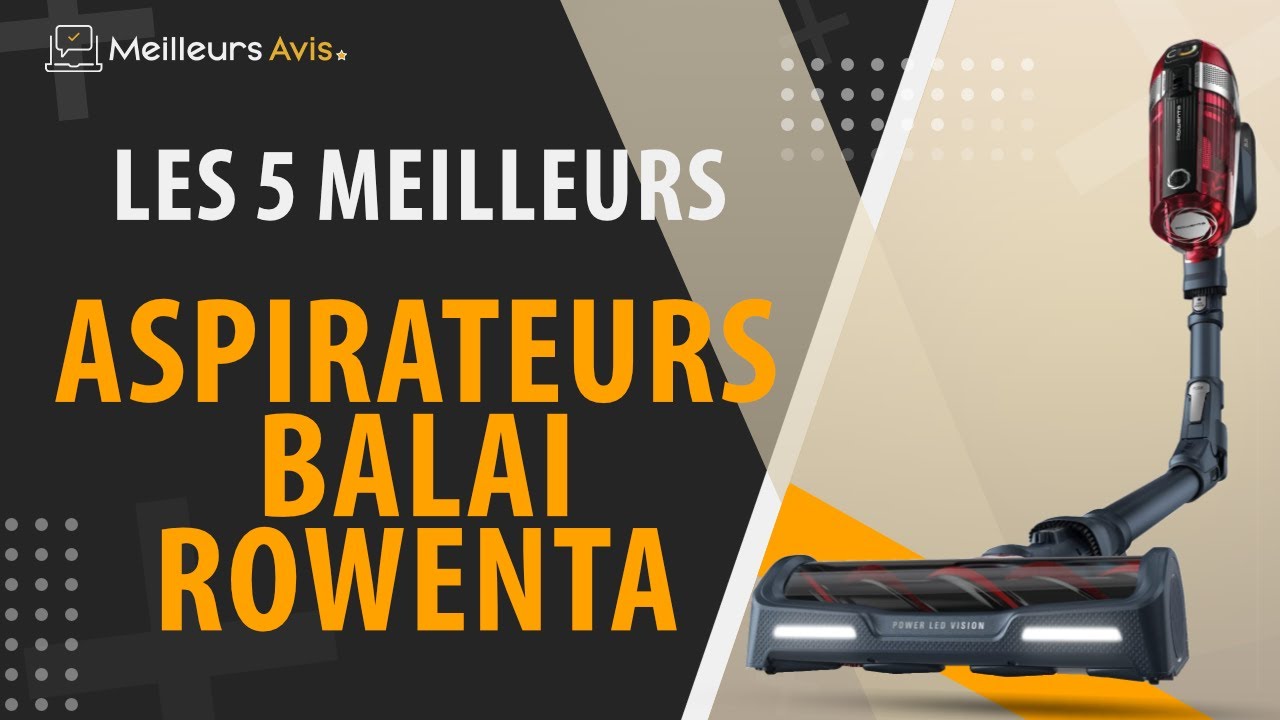 ⭐️ MEILLEUR ASPIRATEUR BALAI ROWENTA - Avis & Guide d'achat