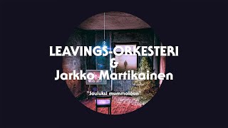 Video thumbnail of "Leavings-Orkesteri & Jarkko Martikainen / Jouluksi mummolaan"