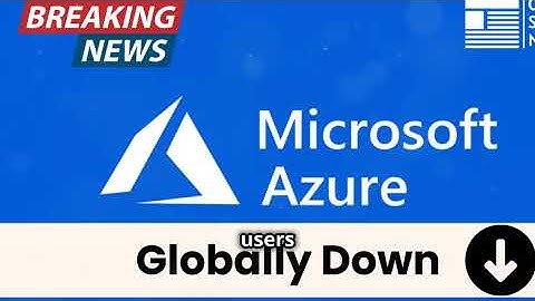 Microsoft Azure Global Outage - Cybersecurity news.