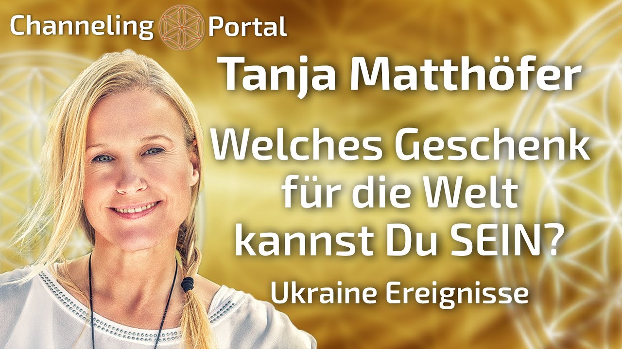 Welches Geschenk für die Welt kannst Du SEIN? - Ukraine Ereignisse - Tanja Matthöfer