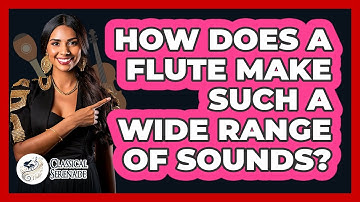 How Does A Flute Make Such A Wide Range Of Sounds? - Classical Serenade