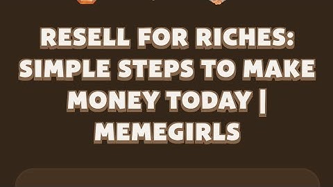 RESELL FOR RICHES: SIMPLE STEPS TO MAKE MONEY TODAY | MEMEGIRLS | MEMEFI New Video Code