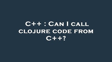 C++ : Can I call clojure code from C++?