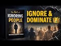 The Power of Silence &amp; Ignoring | Dark Psychology | Ruthless Self Respect