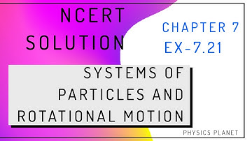 NCERT class 11th Physics Chapter 7 Ex-7.21|System of particles and rotational Motion Solution|