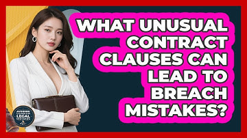 What Unusual Contract Clauses Can Lead To Breach Mistakes? - Avoiding Common Legal Mistakes