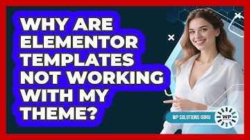 Why Are Elementor Templates Not Working With My Theme? - WP Solutions Guru