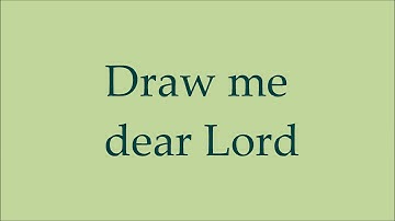 Draw me dear Lord