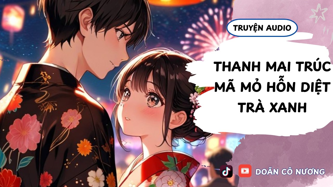 [TRUYỆN AUDIO] THANH MAI TRÚC MÃ MỎ HỖN DIỆT TRÀ XANH || DOÃN CÔ NƯƠNG