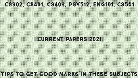 Current Papers & Important Tips/Tricks of CS 302, CS 403, PSY 512, ENG 101, CS 501, CS 401
