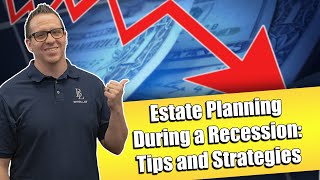 Estate Planning During a Recession: Tips and Strategies