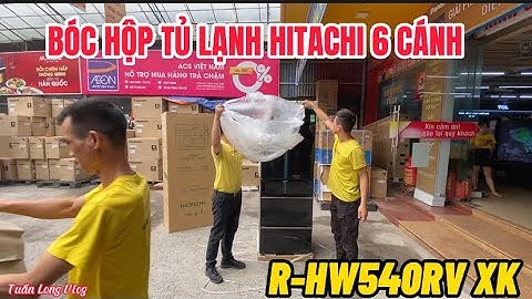 BÓC HỘP TỦ LẠNH HITACHI R-HW540RV XK, 540 lít, hàng Nhật Bản Xịn Sò