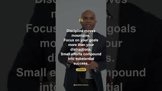 Discipline moves mountains. Focus on your goals more than your distractions. Small efforts compound