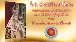 La Santa Misa, Confirmaciones ante la Imagen de María Santísima de Araceli. (Viernes 26/05/2023)