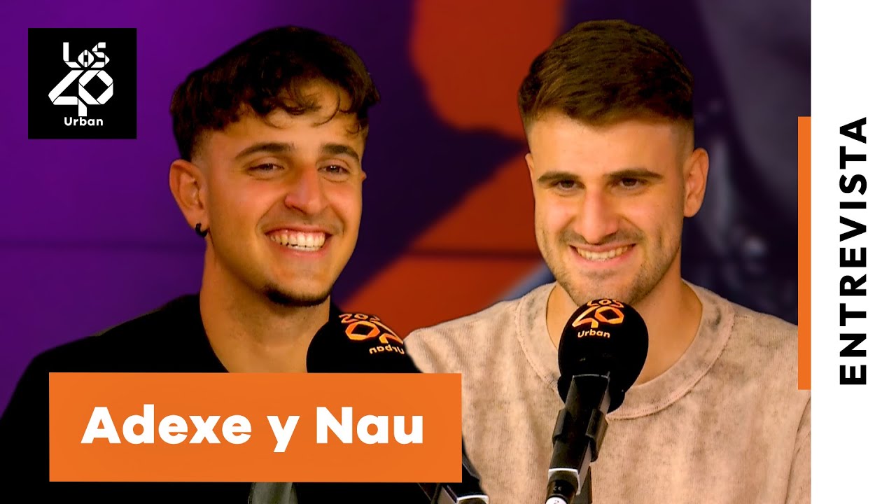 Los nuevos ADEXE & NAU nos hablan de su regreso y su próxima era | LOS40 Urban