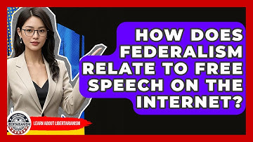 How Does Federalism Relate To Free Speech On The Internet? - Learn About Libertarianism