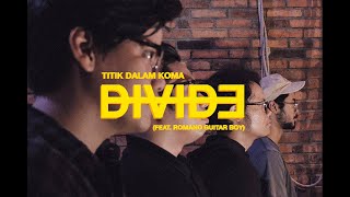 DIVIDE - Titik Dalam Koma (Feat. Romano Guitarboy)