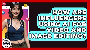 How Are Influencers Using AI For Video And Image Editing? - Trend Unwrapper