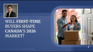 Will First-Time Buyers Shape Canada’s 2026 Market?