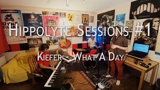 Hippolyte Sessions #1 : Kiefer - What A Day