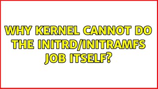 Unix & Linux: Why kernel cannot do the initrd/initramfs job itself? (2 Solutions!!)