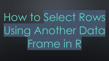 How to Select Rows Using Another Data Frame in R
