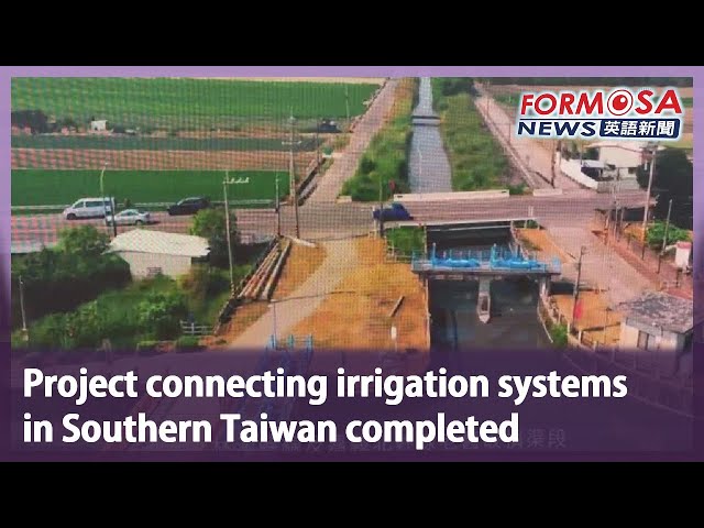 Project connecting irrigation systems in Southern Taiwan completed｜Taiwan News