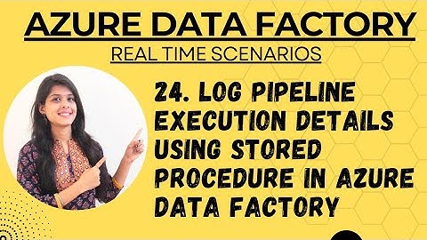 24. Log pipeline execution details using stored procedure in azure data factory