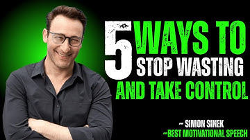 5 Ways to Stop Wasting Time and Take Control of Your Life | SIMON SINEK
