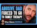 Abusive dad forced to go to family therapy  dhar mann bonus