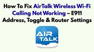 How To Fix AirTalk Wireless Wi-Fi Calling Not Working – E911 Address, Toggle & Router Settings